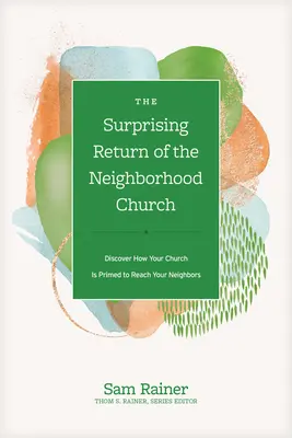Prekvapivý návrat cirkvi v susedstve: Objavte, ako je váš zbor pripravený osloviť vašich susedov - The Surprising Return of the Neighborhood Church: Discover How Your Church Is Primed to Reach Your Neighbors