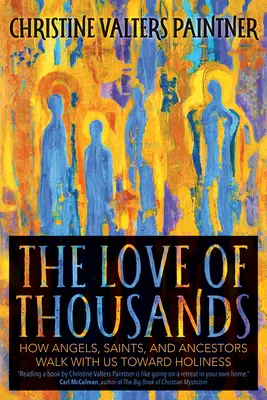 Láska tisícov: Ako s nami anjeli, svätí a predkovia kráčajú k svätosti - The Love of Thousands: How Angels, Saints, and Ancestors Walk with Us Toward Holiness