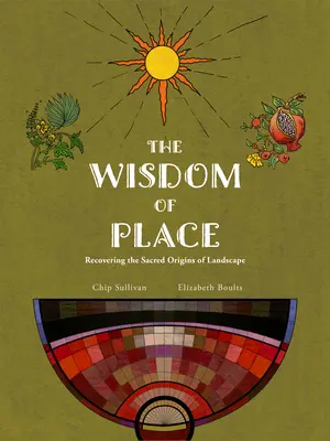 Múdrosť miesta: Múdrosť miesta: Obnovenie posvätného pôvodu krajiny - Wisdom of Place: Recovering the Sacred Origins of Landscape