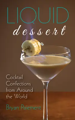 Tekutý dezert: Koktailové cukrovinky z celého sveta - Liquid Dessert: Cocktail Confections from Around the World