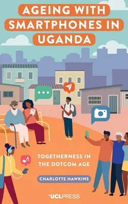Starnutie so smartfónmi v Ugande - Spoločenstvo v dobe Dotcom - Ageing with Smartphones in Uganda - Togetherness in the Dotcom Age