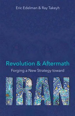 Revolúcia a jej dôsledky: Vytváranie novej stratégie voči Iránu Zväzok 689 - Revolution and Aftermath: Forging a New Strategy Toward Iran Volume 689