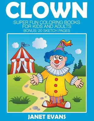 Klauni: Knihy na vyfarbovanie pre deti a dospelých (bonus: 20 strán náčrtov) - Clowns: Super Fun Coloring Books For Kids And Adults (Bonus: 20 Sketch Pages)