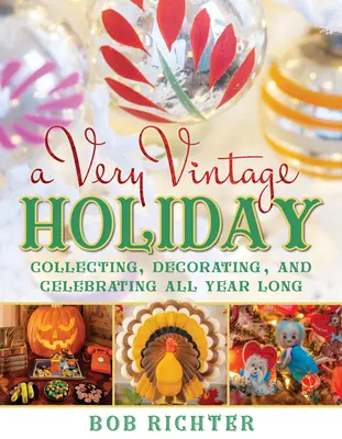 A Very Vintage Holiday: Vianočná kolekcia: Zberateľstvo, zdobenie a oslavy počas celého roka - A Very Vintage Holiday: Collecting, Decorating, and Celebrating All Year Long