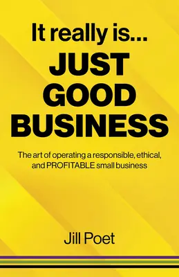 Je to naozaj len dobrý obchod: Umenie zodpovedného, etického a ziskového podnikania v malých podnikoch - It Really Is Just Good Business: The Art of Operating a Responsible, Ethical, and Profitable Small Business