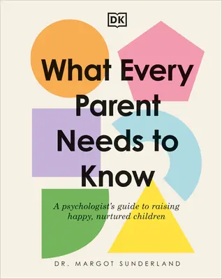 Čo potrebuje vedieť každý rodič: Sprievodca psychológa, ako vychovávať šťastné a vychované deti - What Every Parent Needs to Know: A Psychologist's Guide to Raising Happy, Nurtured Children