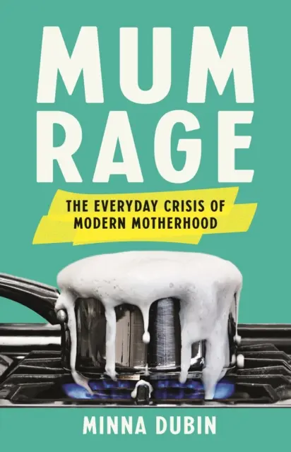 Mum Rage - Každodenná kríza moderného materstva - Mum Rage - The Everyday Crisis of Modern Motherhood