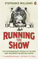 Running the Show - Neobyčajné príbehy mužov, ktorí vládli britskému impériu - Running the Show - The Extraordinary Stories of the Men who Governed the British Empire