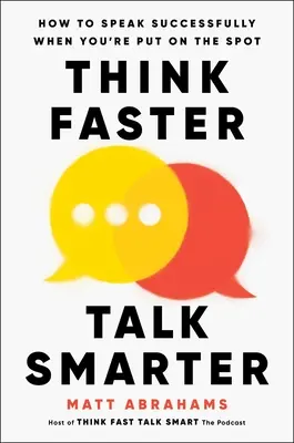 Myslite rýchlejšie, hovorte inteligentnejšie: Ako úspešne hovoriť, keď ste postavení pred problém - Think Faster, Talk Smarter: How to Speak Successfully When You're Put on the Spot