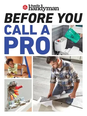 Rodinný majster skôr, ako zavoláte profesionála: Ušetrite peniaze a čas s týmito základnými zručnosťami pre domácich majstrov. - Family Handyman Before You Call a Pro: Save Money and Time with These Essential DIY Skills.