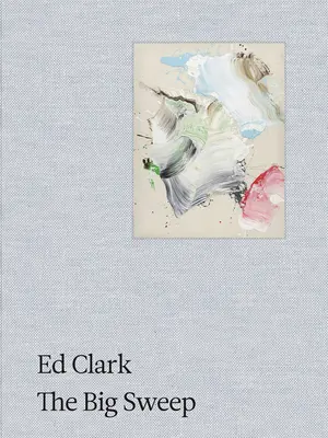Ed Clark: Veľký záťah: Kroniky jedného života, 1926-2019 - Ed Clark: The Big Sweep: Chronicles of a Life, 1926-2019