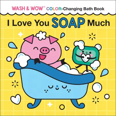 Mám ťa rád Mydlo veľa: Wash & Wow Kniha o kúpeli, ktorá mení farby - I Love You Soap Much: Wash & Wow Color-Changing Bath Book