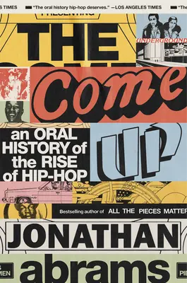 The Come Up: Oral History of the Rise of Hip-Hop - The Come Up: An Oral History of the Rise of Hip-Hop