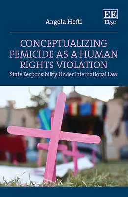 Konceptualizácia vraždy žien ako porušenia ľudských práv - zodpovednosť štátu podľa medzinárodného práva - Conceptualizing Femicide as a Human Rights Violation - State Responsibility Under International Law