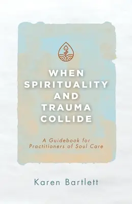 Keď sa spiritualita a trauma stretnú: Príručka pre praktizujúcich v oblasti starostlivosti o dušu - When Spirituality and Trauma Collide: A Guidebook for Practitioners of Soul Care