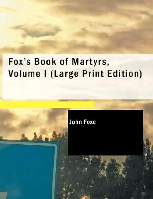 Foxova kniha mučeníkov, I. diel - Fox's Book of Martyrs, Volume I