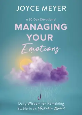 Zvládanie emócií: Každodenná múdrosť, ako si zachovať stabilitu v nestabilnom svete, 90-dňová pobožnosť - Managing Your Emotions: Daily Wisdom for Remaining Stable in an Unstable World, a 90 Day Devotional