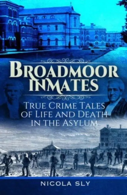Broadmoorské väznice: Väznice: skutočné kriminálne príbehy o živote a smrti v azylovom dome - Broadmoor Inmates: True Crime Tales of Life and Death in the Asylum