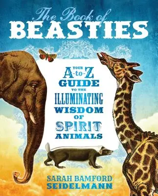 Kniha o šelmách: Kniha zvierat: Váš sprievodca od A po Z po osvietenie múdrosti duchovných zvierat - The Book of Beasties: Your A-To-Z Guide to the Illuminating Wisdom of Spirit Animals