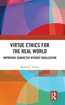 Etika cností pre reálny svet: Zlepšovanie charakteru bez idealizácie - Virtue Ethics for the Real World: Improving Character without Idealization