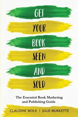 Zviditeľnite a predajte svoju knihu: Základný sprievodca knižným marketingom a vydavateľstvom - Get Your Book Seen and Sold: The Essential Book Marketing and Publishing Guide