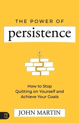 Sila vytrvalosti: Ako sa prestať vzdávať a dosiahnuť svoje ciele - The Power of Persistence: How to Stop Quitting on Yourself and Achieve Your Goals