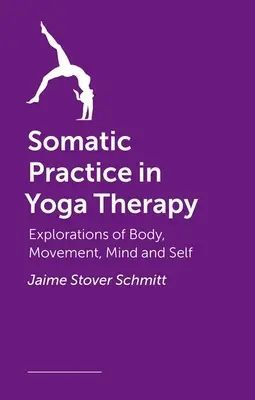 Somatická prax v jogovej terapii: Joga: skúmanie tela, pohybu, mysle a seba samého - Somatic Practice in Yoga Therapy: Explorations of Body, Movement, Mind, and Self