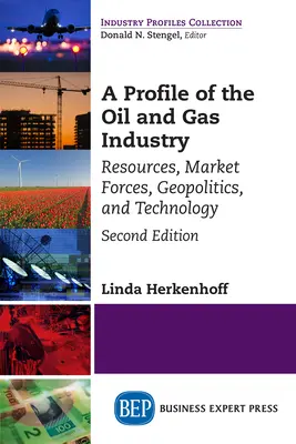 Profil ropného a plynárenského priemyslu, druhé vydanie: Zdroje, trhové sily, geopolitika a technológie, druhé vydanie - A Profile of the Oil and Gas Industry, Second Edition: Resources, Market Forces, Geopolitics, and Technology