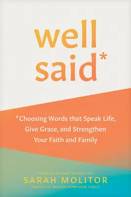 Dobre povedané: Výber slov, ktoré hovoria o živote, dávajú milosť a posilňujú vašu vieru a rodinu - Well Said: Choosing Words That Speak Life, Give Grace, and Strengthen Your Faith and Family
