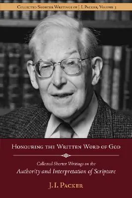 Ctiť si písané Božie slovo: Packera o autorite a výklade Písma - Honouring the Written Word of God: Collected Shorter Writings of J.I. Packer on the Authority and Interpretation of Scripture