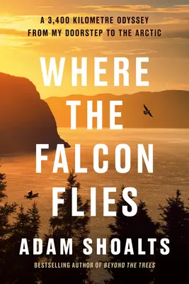 Kam letí sokol: Odysea dlhá 3 400 kilometrov od prahu domu až po Arktídu - Where the Falcon Flies: A 3,400 Kilometre Odyssey from My Doorstep to the Arctic