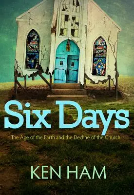 Šesť dní: Vek Zeme a úpadok Cirkvi - Six Days: The Age of the Earth and the Decline of the Church