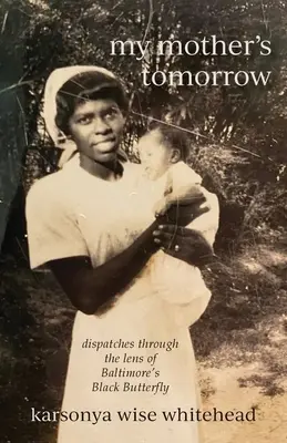 zajtrajšok mojej matky: depeše cez objektív baltimorského čierneho motýľa - my mother's tomorrow: dispatches through the lens of Baltimore's Black Butterfly