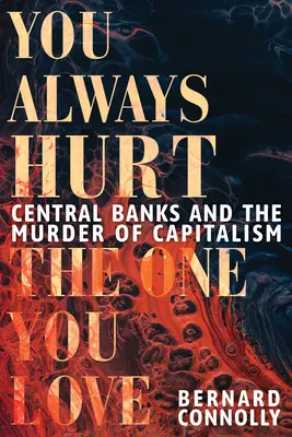 Vždy ubližuješ tomu, koho miluješ: Centrálne banky a vražda kapitalizmu - You Always Hurt the One You Love: Central Banks and the Murder of Capitalism