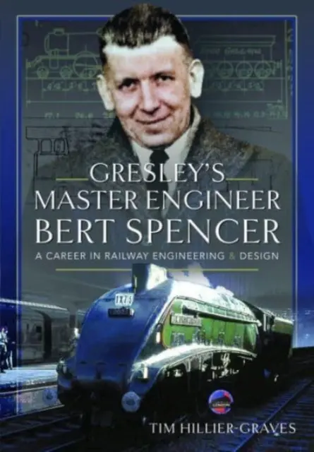 Gresleyho hlavný inžinier Bert Spencer: Kariéra v železničnom inžinierstve a dizajne - Gresley's Master Engineer, Bert Spencer: A Career in Railway Engineering and Design