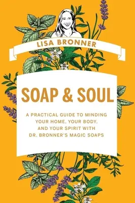 Mydlo a duša: Praktický sprievodca starostlivosťou o váš domov, vaše telo a vášho ducha pomocou zázračných mydiel Dr. Bronnera - Soap & Soul: A Practical Guide to Minding Your Home, Your Body, and Your Spirit with Dr. Bronner's Magic Soaps