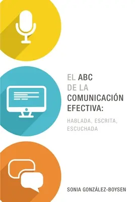 Abeceda efektívnej komunikácie: hovorené, písané a počúvané - El ABC de la Comunicacin Efectiva: Hablada, Escrita Y Escuchada