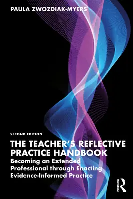 Príručka reflexívnej praxe učiteľa: Stať sa rozšíreným profesionálom prostredníctvom uplatňovania praxe založenej na dôkazoch - The Teacher's Reflective Practice Handbook: Becoming an Extended Professional Through Enacting Evidence-Informed Practice