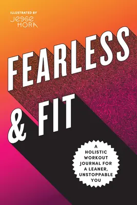 Bez strachu a vo forme: Vydajte si denník: Celostný tréningový denník pre štíhlejšiu a nezastaviteľnú postavu - Fearless & Fit: A Holistic Workout Journal for a Leaner, Unstoppable You