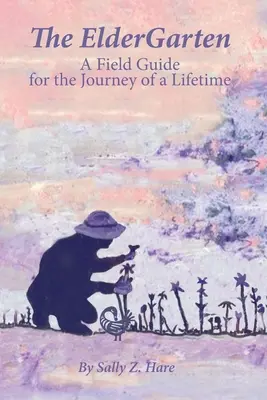 The ElderGarten: Terénny sprievodca na celoživotnú cestu - The ElderGarten: A Field Guide for the Journey of a Lifetime