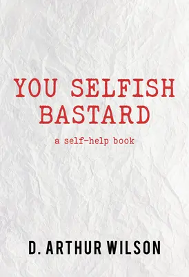 Ty sebecký bastard: A Self Help Book: A Self Help Book - You Selfish Bastard: A Self Help Book
