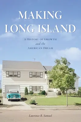 Tvorba Long Islandu: História rastu a amerického sna - Making Long Island: A History of Growth and the American Dream