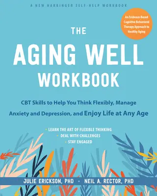 The Aging Well Workbook for Anxiety and Depression (Pracovný zošit pre úzkosti a depresie): CBT zručnosti, ktoré vám pomôžu myslieť flexibilne a vyťažiť zo života maximum v každom veku - The Aging Well Workbook for Anxiety and Depression: CBT Skills to Help You Think Flexibly and Make the Most of Life at Any Age