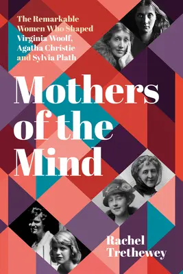 Matky mysle: Agatha Christie a Sylvia Plathová: Mamičky: pozoruhodné ženy, ktoré formovali Virginiu Woolfovú, Agathu Christie a Sylviu Plathovú - Mothers of the Mind: The Remarkable Women Who Shaped Virginia Woolf, Agatha Christie and Sylvia Plath