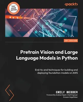 Predtrénovanie videnia a veľkých jazykových modelov v jazyku Python: Koncové techniky na vytváranie a nasadzovanie modelov základov na AWS - Pretrain Vision and Large Language Models in Python: End-to-end techniques for building and deploying foundation models on AWS