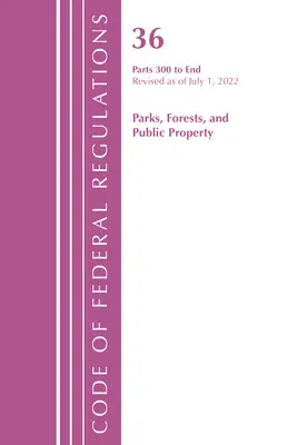 Zákonník federálnych predpisov, hlava 36 Parky, lesy a verejný majetok 300 - koniec, revidované k 1. júlu 2022 (Úrad federálneho registra (U S )) - Code of Federal Regulations, Title 36 Parks, Forests, and Public Property 300-End, Revised as of July 1, 2022 (Office of the Federal Register (U S ))