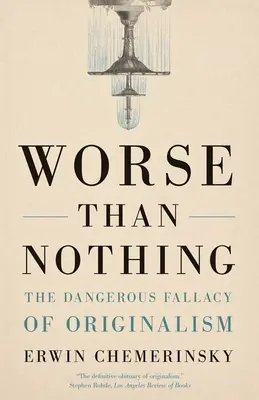Horšie ako nič: nebezpečný omyl originalizmu - Worse Than Nothing: The Dangerous Fallacy of Originalism