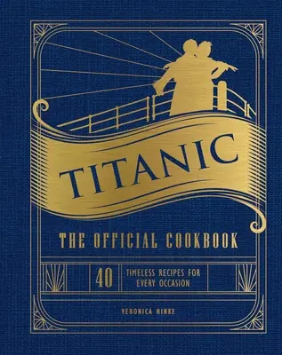 Titanic: Oficiálna kuchárska kniha: (Titanic Film Cookbook, Titanic Film Entertaining): 40 nadčasových receptov na každú príležitosť - Titanic: The Official Cookbook: 40 Timeless Recipes for Every Occasion (Titanic Film Cookbook, Titanic Film Entertaining)