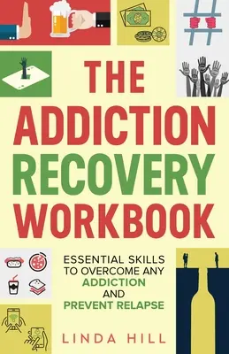 Pracovný zošit na zotavenie zo závislosti: Základné zručnosti na prekonanie akejkoľvek závislosti a prevenciu recidívy (Mental Wellness Book 7) - The Addiction Recovery Workbook: Essential Skills to Overcome Any Addiction and Prevent Relapse (Mental Wellness Book 7)