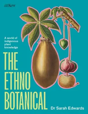 Etnobotanika: Vydajte sa na cestu za poznaním pôvodných rastlín po celom svete. - The Ethnobotanical: A World Tour of Indigenous Plant Knowledge